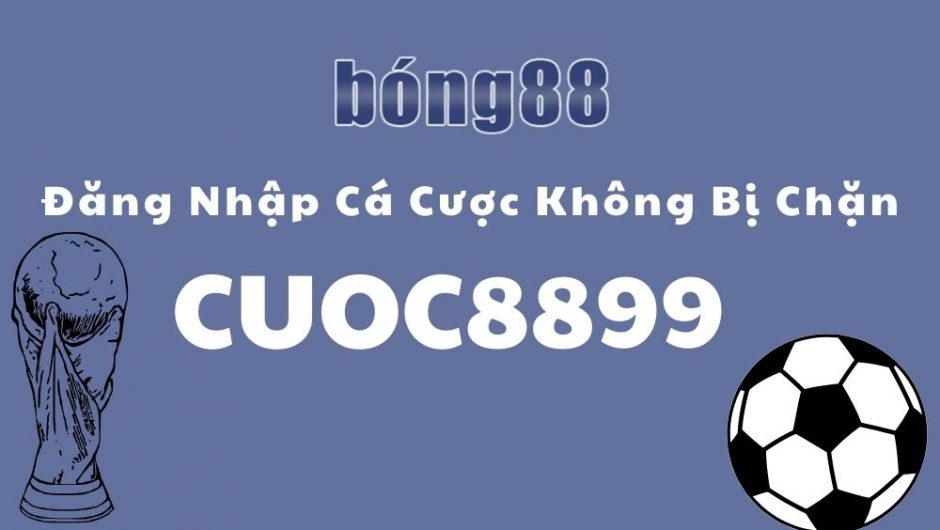 Cuoc8899 – Link Vào Cuoc8899.com Không Bị Chặn